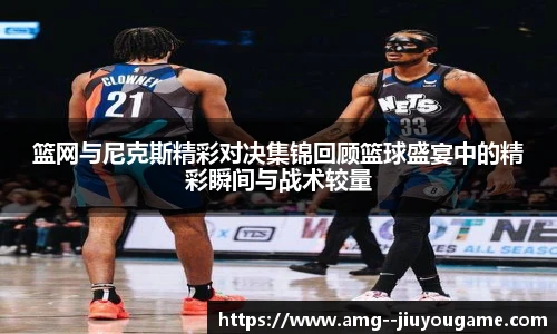 篮网与尼克斯精彩对决集锦回顾篮球盛宴中的精彩瞬间与战术较量