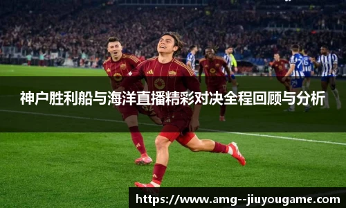 神户胜利船与海洋直播精彩对决全程回顾与分析